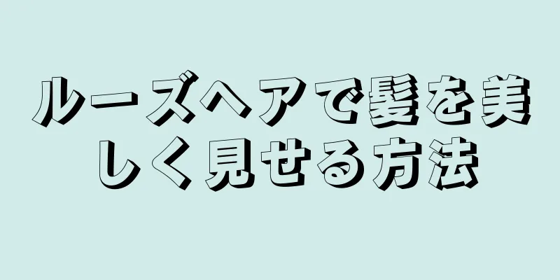 ルーズヘアで髪を美しく見せる方法