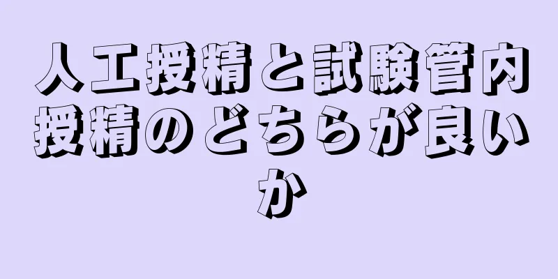 人工授精と試験管内授精のどちらが良いか