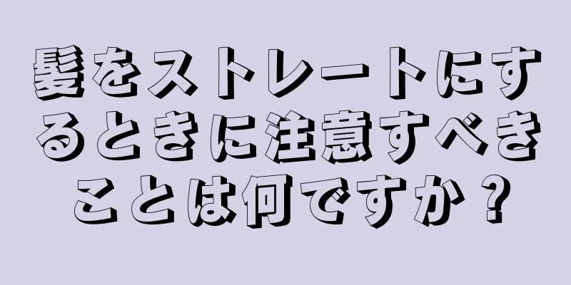 髪をストレートにするときに注意すべきことは何ですか？