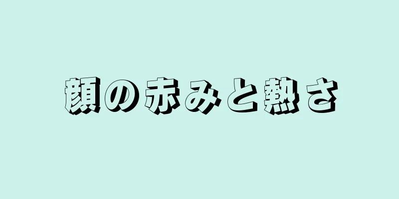 顔の赤みと熱さ