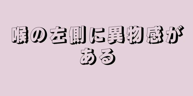 喉の左側に異物感がある