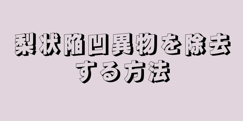 梨状陥凹異物を除去する方法