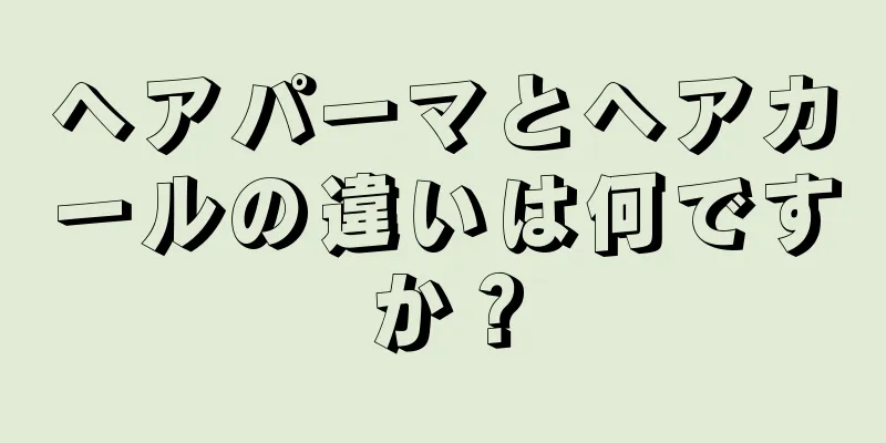 ヘアパーマとヘアカールの違いは何ですか？