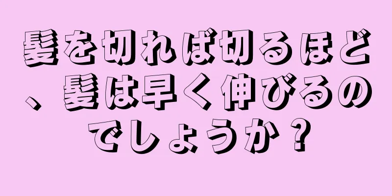 髪を切れば切るほど、髪は早く伸びるのでしょうか？