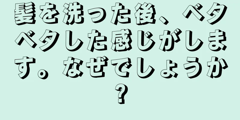 髪を洗った後、ベタベタした感じがします。なぜでしょうか?