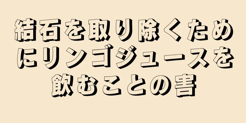 結石を取り除くためにリンゴジュースを飲むことの害