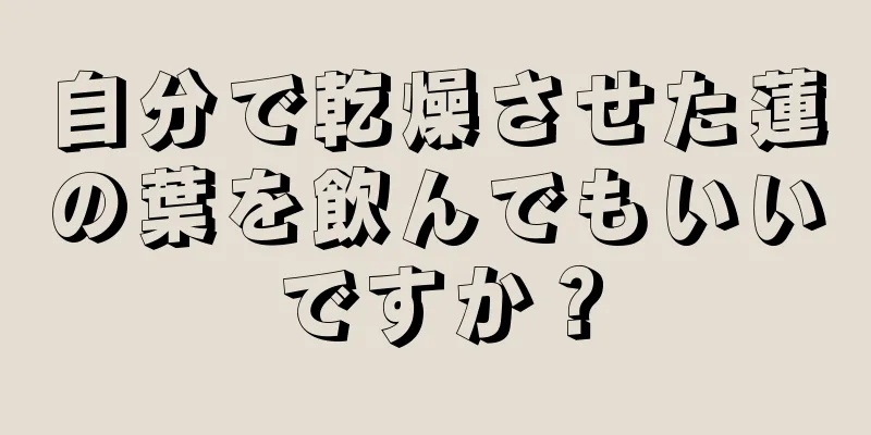 自分で乾燥させた蓮の葉を飲んでもいいですか？