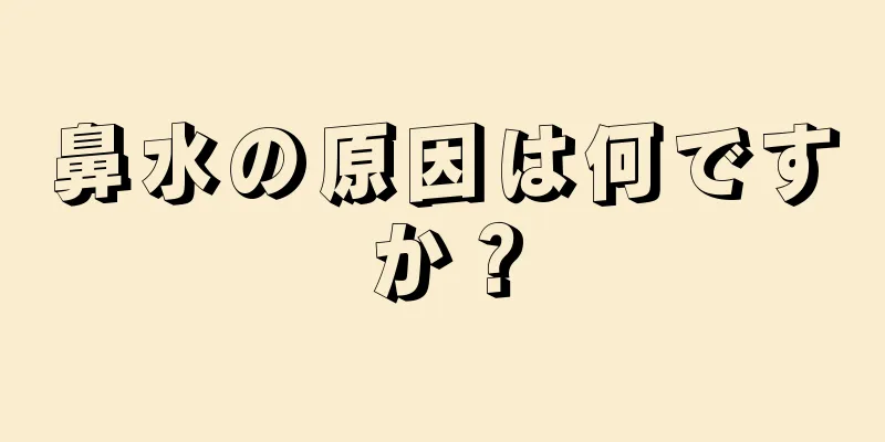 鼻水の原因は何ですか？