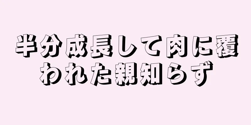 半分成長して肉に覆われた親知らず