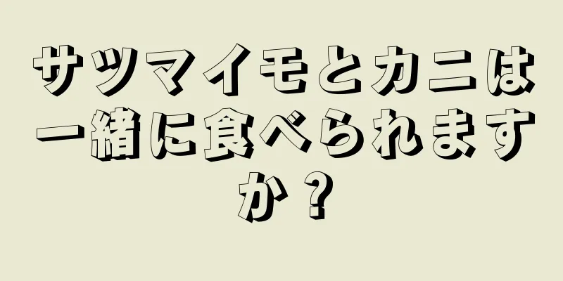 サツマイモとカニは一緒に食べられますか？