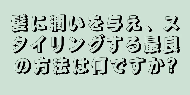 髪に潤いを与え、スタイリングする最良の方法は何ですか?