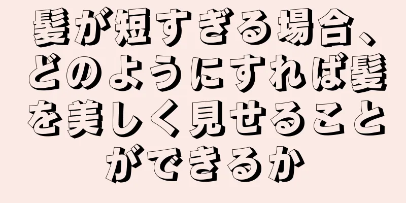 髪が短すぎる場合、どのようにすれば髪を美しく見せることができるか