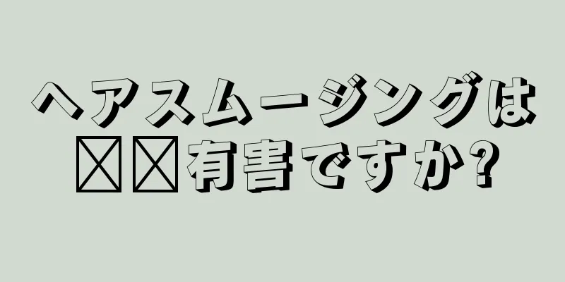 ヘアスムージングは​​有害ですか?