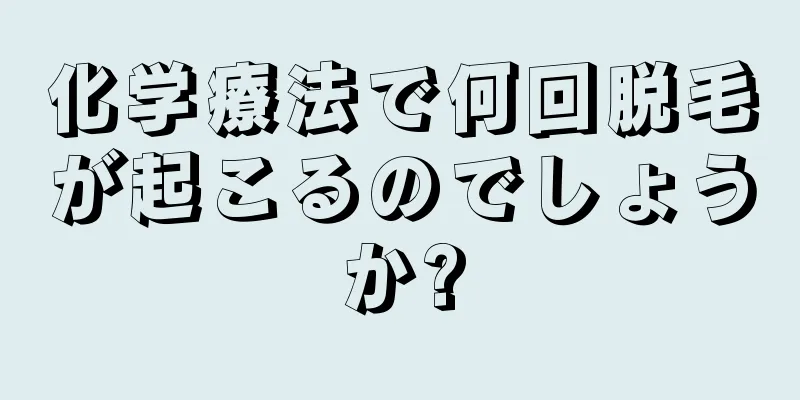 化学療法で何回脱毛が起こるのでしょうか?