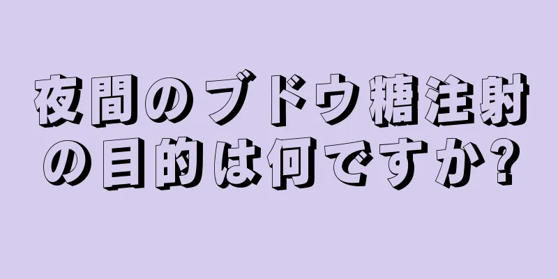 夜間のブドウ糖注射の目的は何ですか?