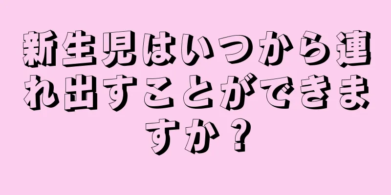 新生児はいつから連れ出すことができますか？