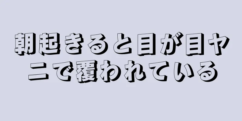 朝起きると目が目ヤニで覆われている