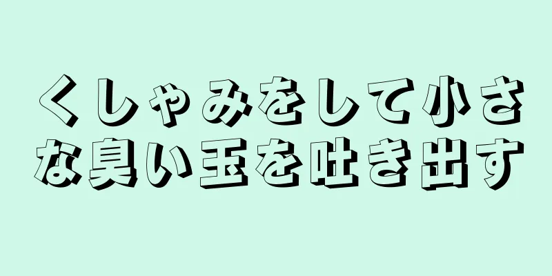 くしゃみをして小さな臭い玉を吐き出す