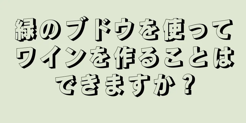 緑のブドウを使ってワインを作ることはできますか？