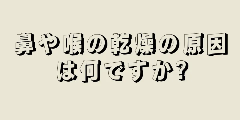 鼻や喉の乾燥の原因は何ですか?