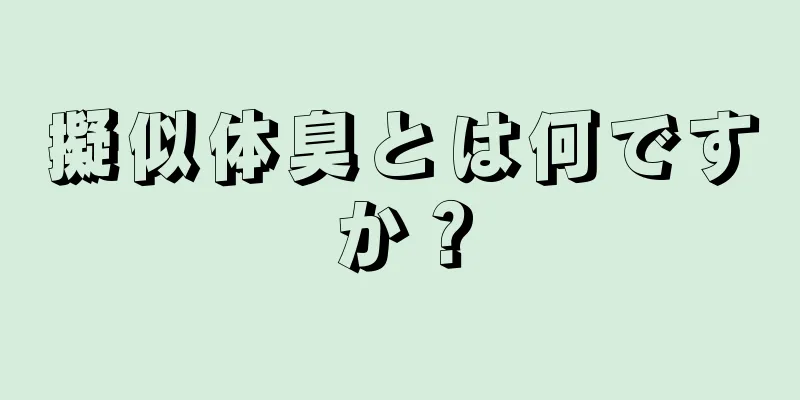 擬似体臭とは何ですか？