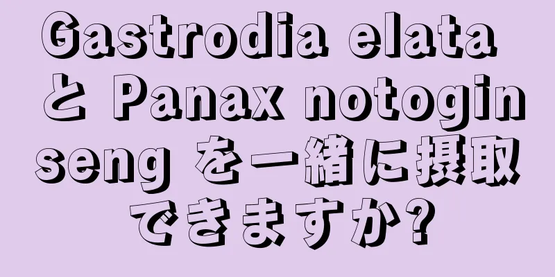 Gastrodia elata と Panax notoginseng を一緒に摂取できますか?