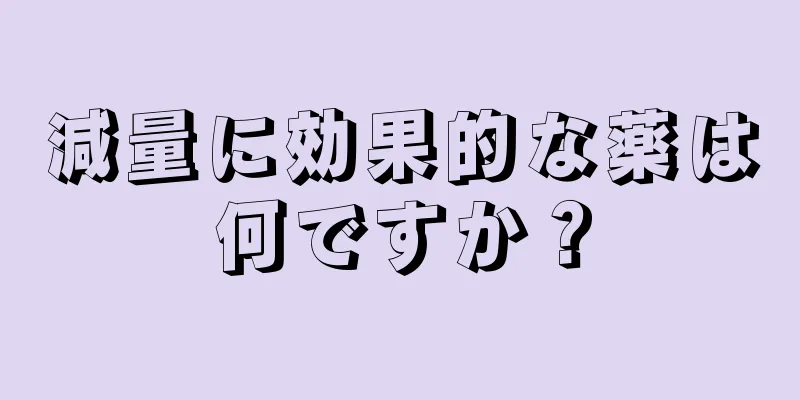 減量に効果的な薬は何ですか？