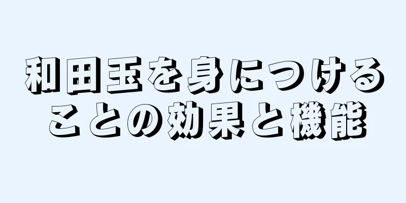 和田玉を身につけることの効果と機能