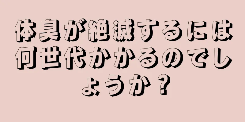 体臭が絶滅するには何世代かかるのでしょうか？