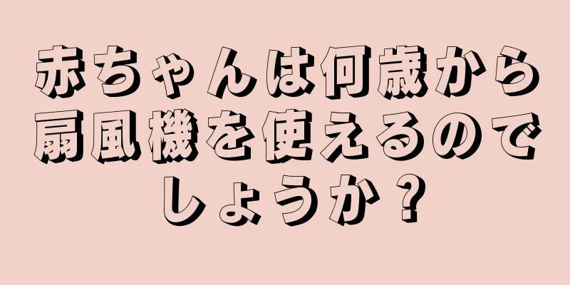 赤ちゃんは何歳から扇風機を使えるのでしょうか？