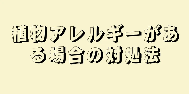 植物アレルギーがある場合の対処法