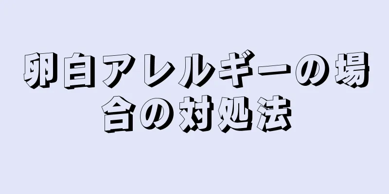 卵白アレルギーの場合の対処法