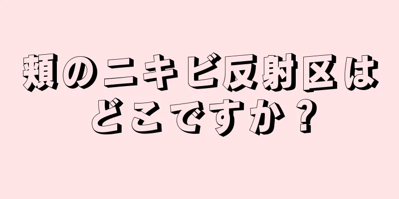 頬のニキビ反射区はどこですか？