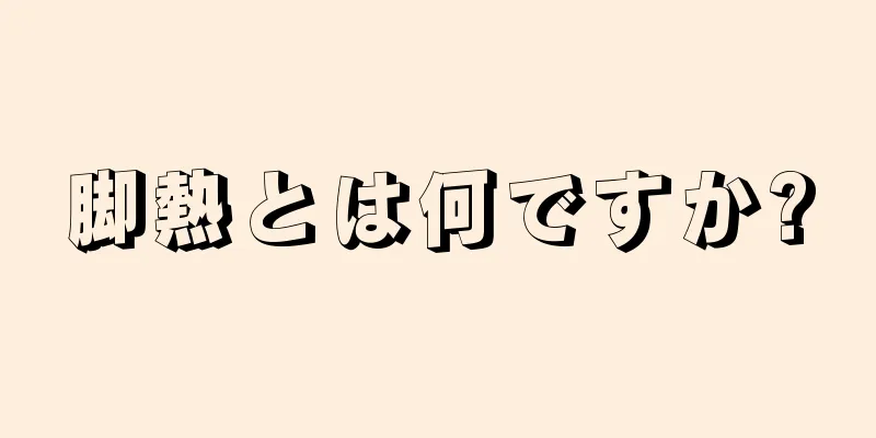 脚熱とは何ですか?