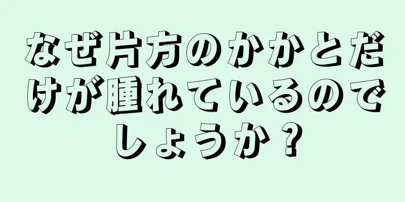 なぜ片方のかかとだけが腫れているのでしょうか？