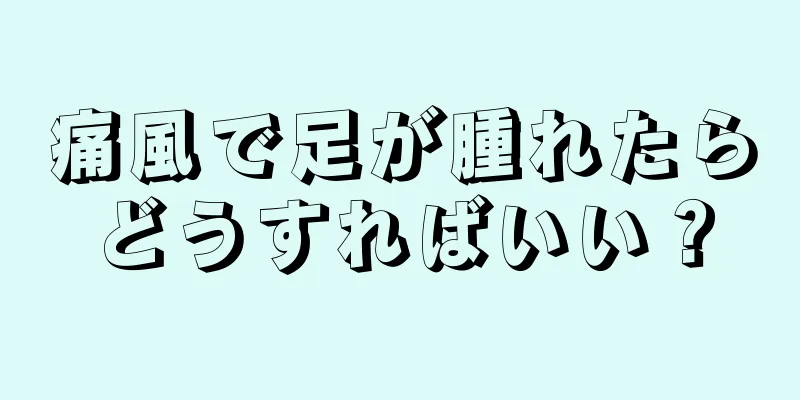 痛風で足が腫れたらどうすればいい？