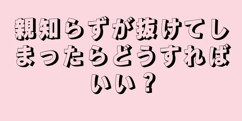 親知らずが抜けてしまったらどうすればいい？