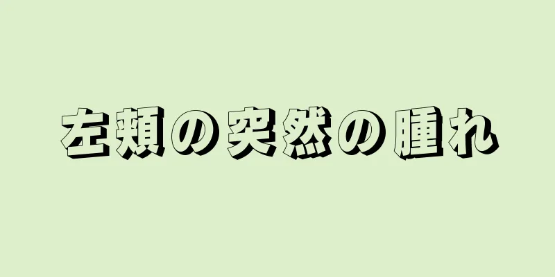 左頬の突然の腫れ