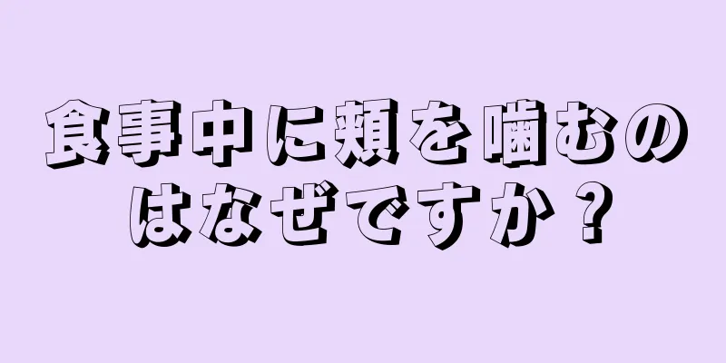 食事中に頬を噛むのはなぜですか？