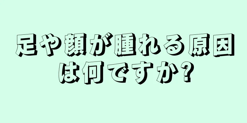 足や顔が腫れる原因は何ですか?