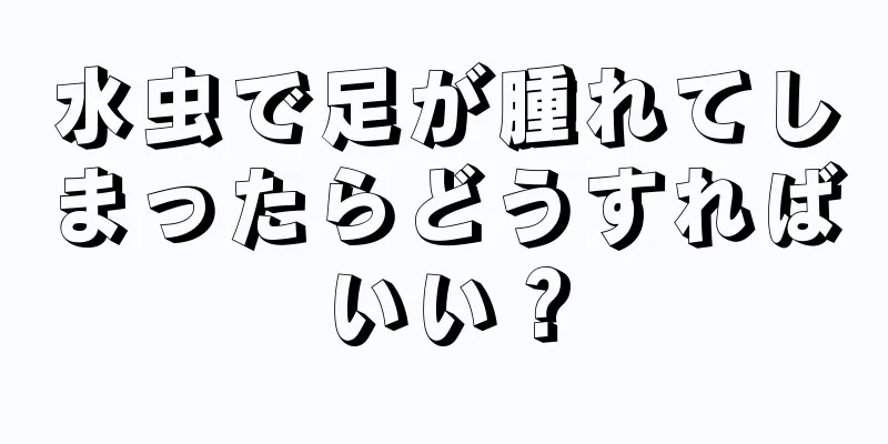 水虫で足が腫れてしまったらどうすればいい？