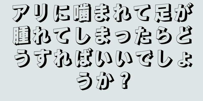 アリに噛まれて足が腫れてしまったらどうすればいいでしょうか？