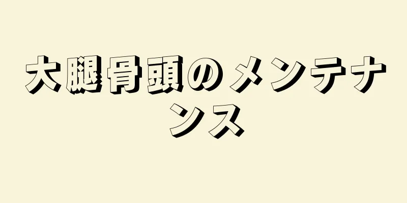 大腿骨頭のメンテナンス