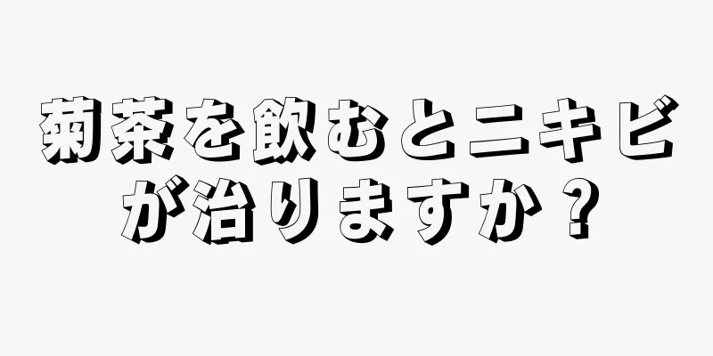 菊茶を飲むとニキビが治りますか？