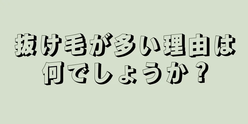 抜け毛が多い理由は何でしょうか？