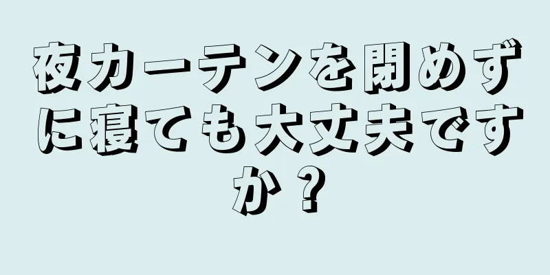 夜カーテンを閉めずに寝ても大丈夫ですか？