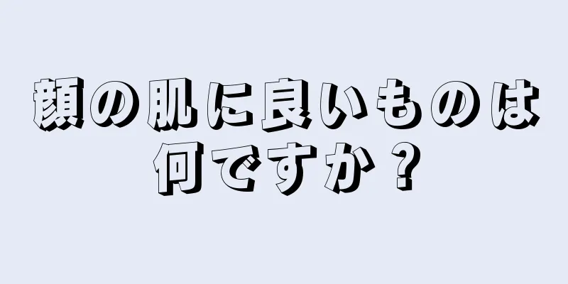 顔の肌に良いものは何ですか？