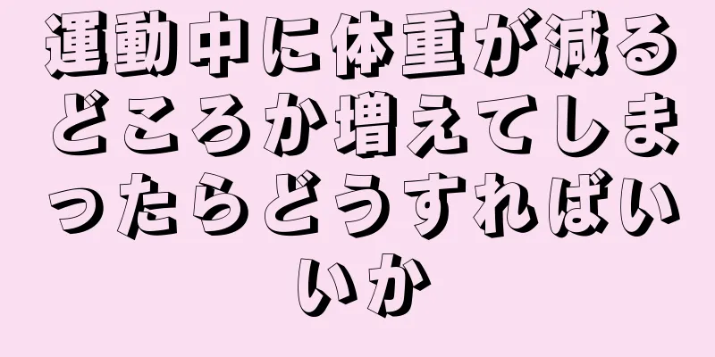 運動中に体重が減るどころか増えてしまったらどうすればいいか