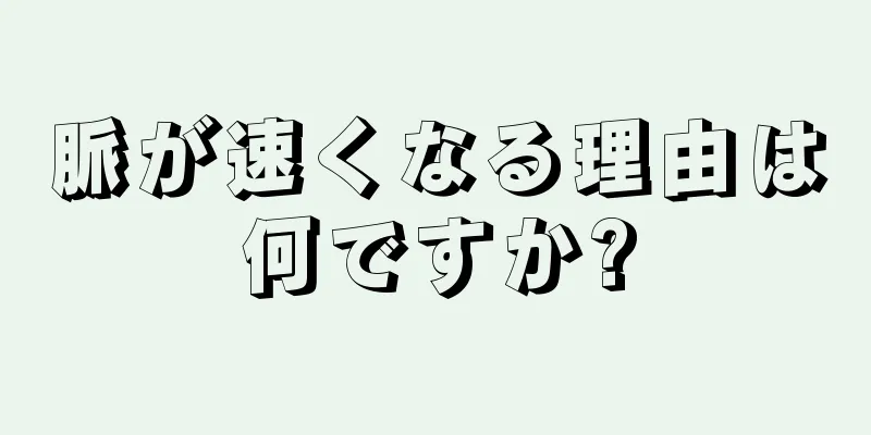 脈が速くなる理由は何ですか?