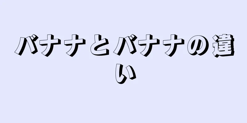 バナナとバナナの違い